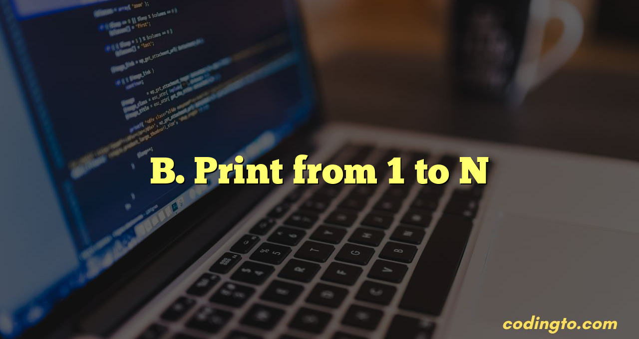 B. Print from 1 to N