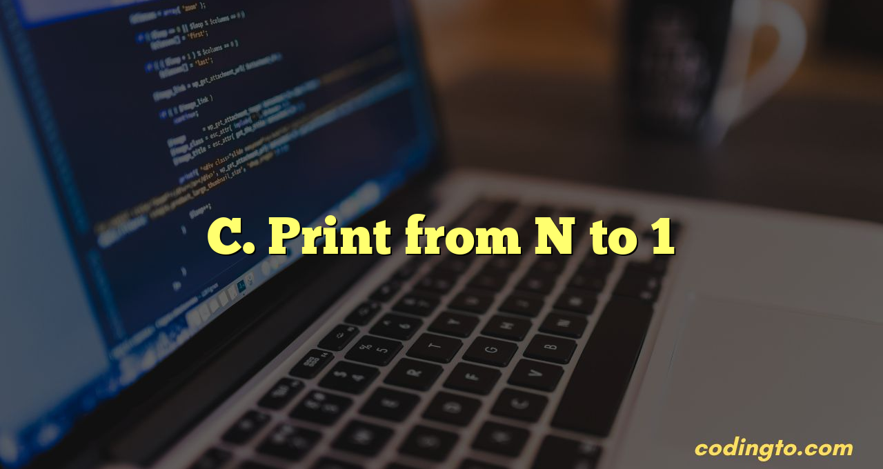 C. Print from N to 1