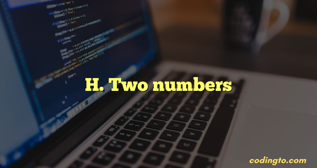H. Two numbers