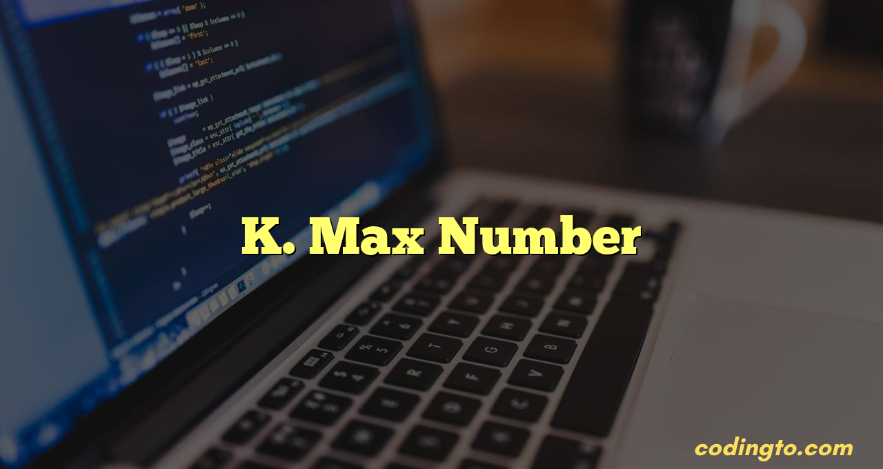 K. Max Number