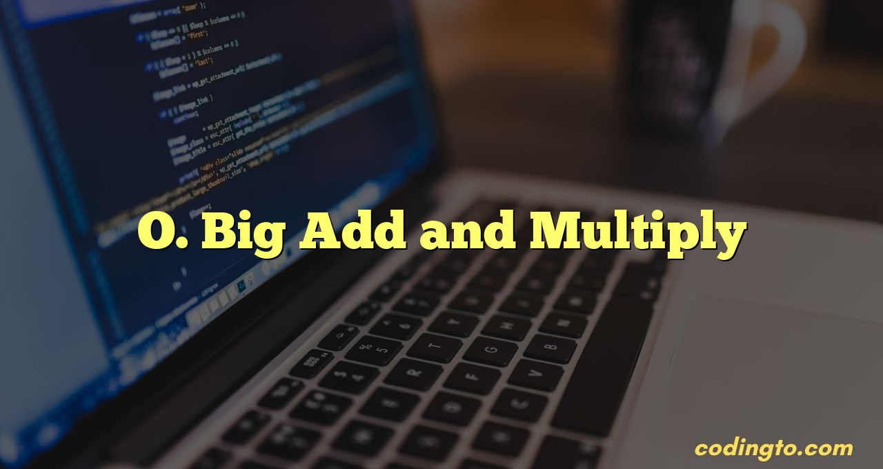 O. Big Add and Multiply