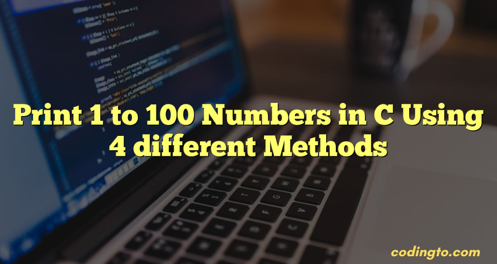 print-1-to-100-numbers-in-c-4-different-methods-codingto
