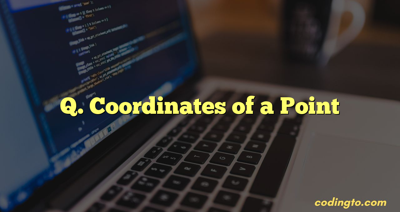Q. Coordinates of a Point