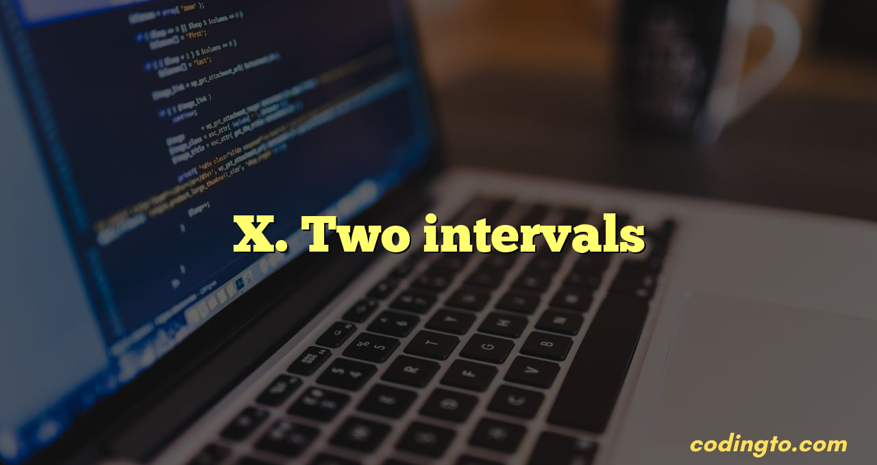 X. Two intervals