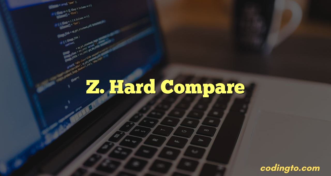 Z. Hard Compare